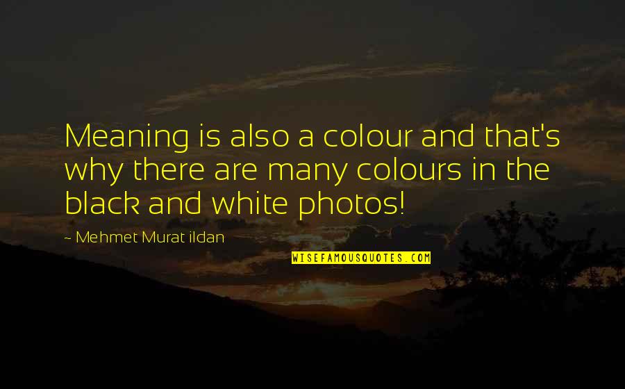 Black And White Vs Colour Quotes By Mehmet Murat Ildan: Meaning is also a colour and that's why