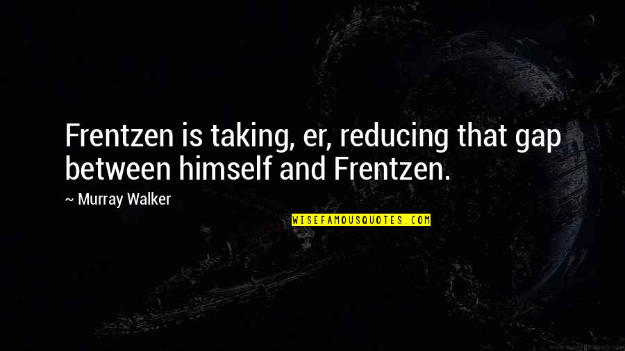 Black Butler Grell Sutcliff Quotes By Murray Walker: Frentzen is taking, er, reducing that gap between