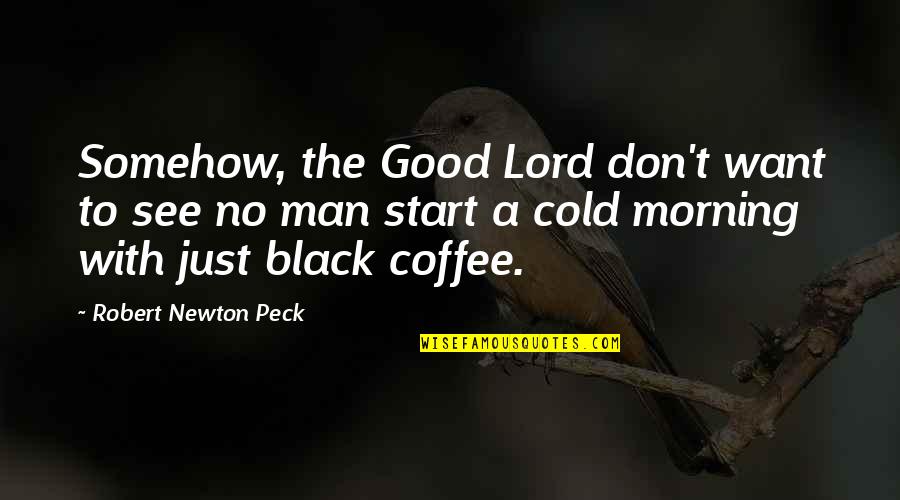 Black Coffee In The Morning Quotes By Robert Newton Peck: Somehow, the Good Lord don't want to see