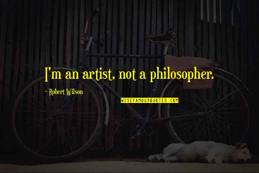 Black Color Clothes Quotes By Robert Wilson: I'm an artist, not a philosopher.