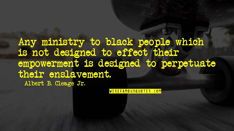 Black Empowerment Quotes By Albert B. Cleage Jr.: Any ministry to black people which is not