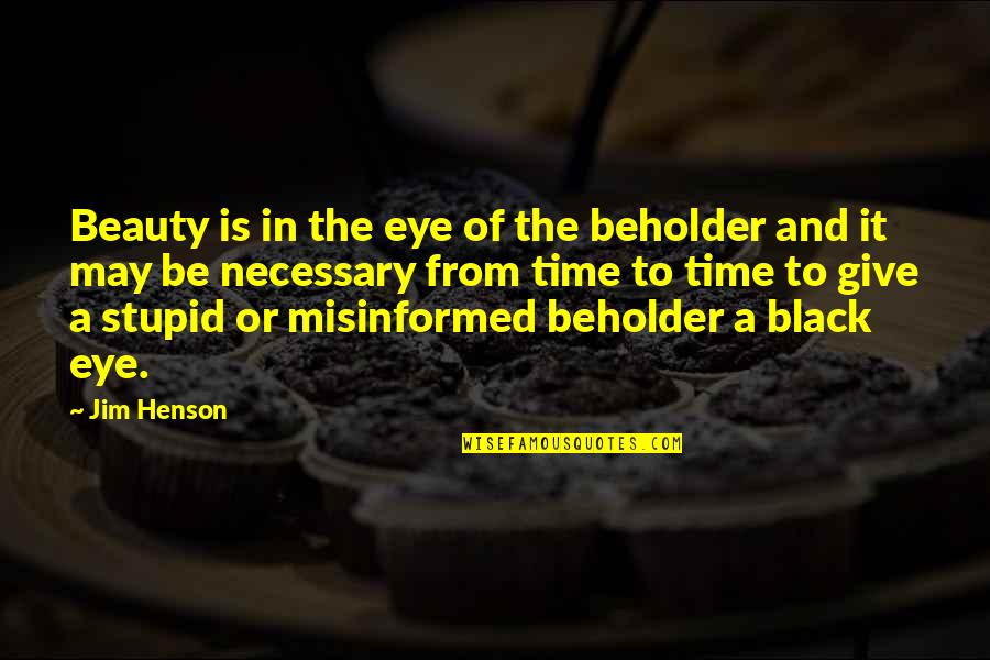 Black Eye Quotes By Jim Henson: Beauty is in the eye of the beholder