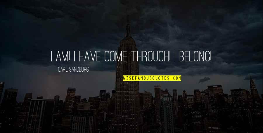 Black Eyed Quotes By Carl Sandburg: I am! I have come through! I belong!