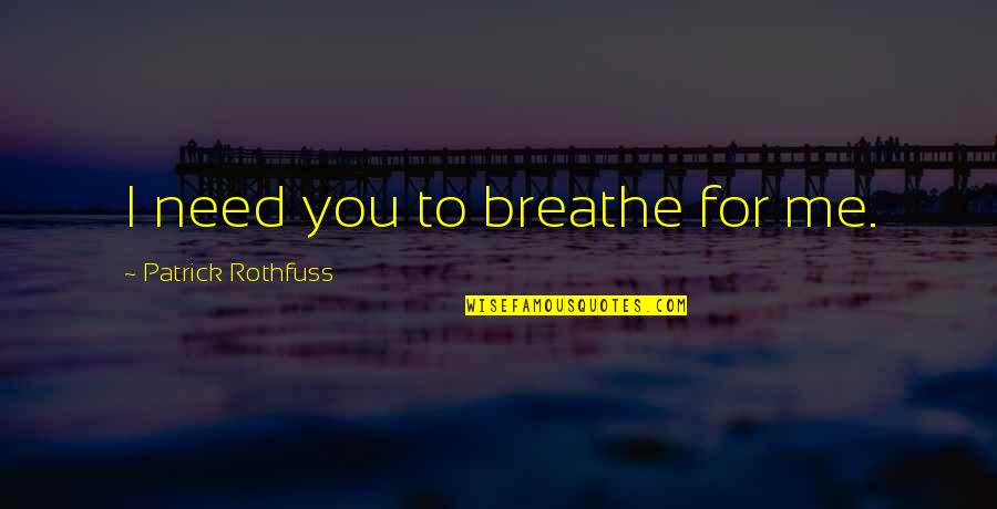 Black Eyed Quotes By Patrick Rothfuss: I need you to breathe for me.