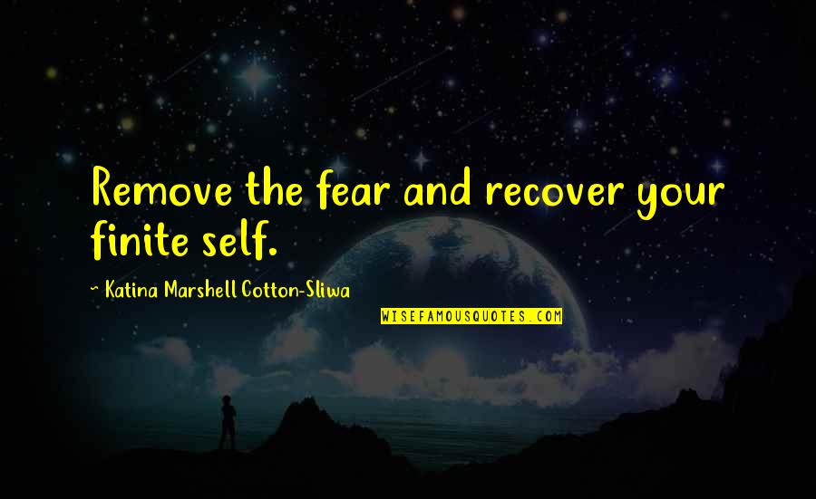 Black Friday 1910 Quotes By Katina Marshell Cotton-Sliwa: Remove the fear and recover your finite self.