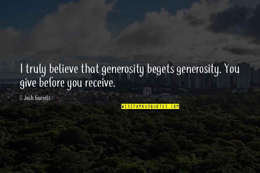 Black Goddess Quotes By Josh Garrels: I truly believe that generosity begets generosity. You