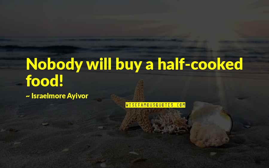 Black Guys Quotes By Israelmore Ayivor: Nobody will buy a half-cooked food!