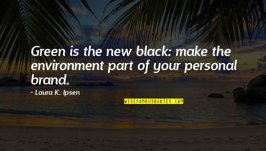 Black New Quotes By Laura K. Ipsen: Green is the new black: make the environment