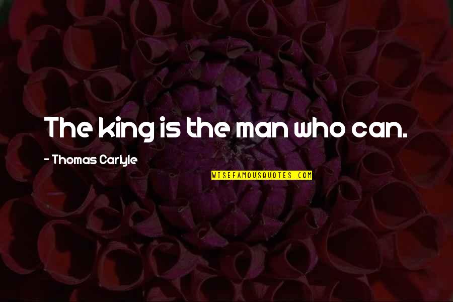 Black Old Folks Quotes By Thomas Carlyle: The king is the man who can.