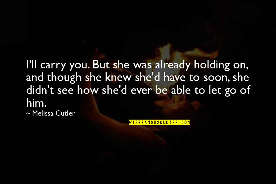 Black Ops 2 Quotes By Melissa Cutler: I'll carry you. But she was already holding