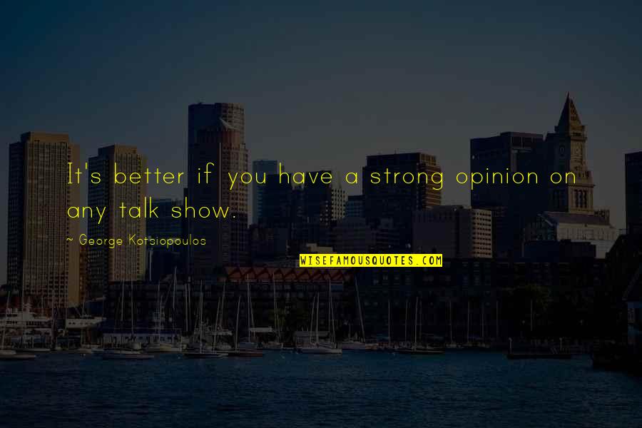 Black Star Quotes By George Kotsiopoulos: It's better if you have a strong opinion