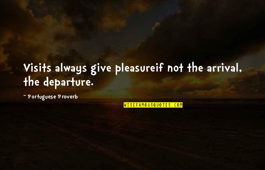 Black Teachers Quotes By Portuguese Proverb: Visits always give pleasureif not the arrival, the