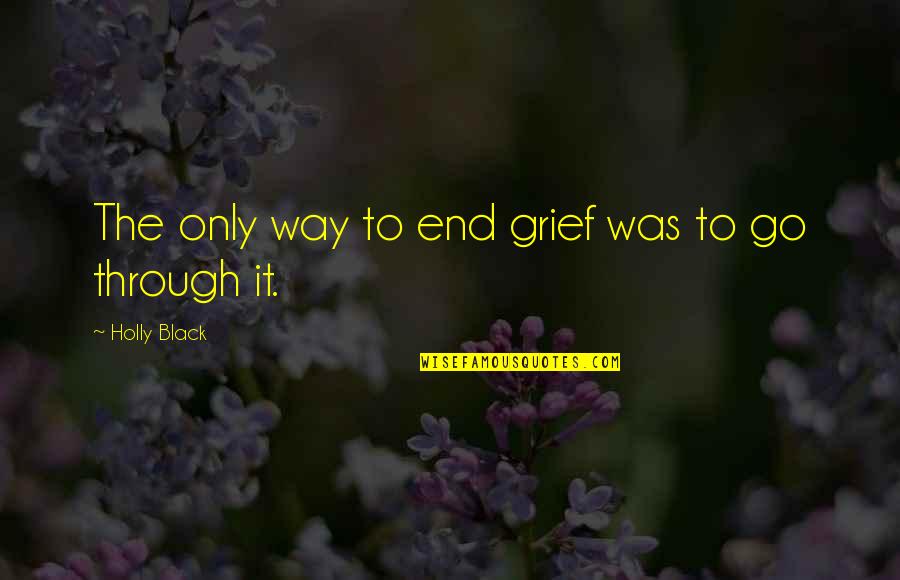 Black Through Quotes By Holly Black: The only way to end grief was to