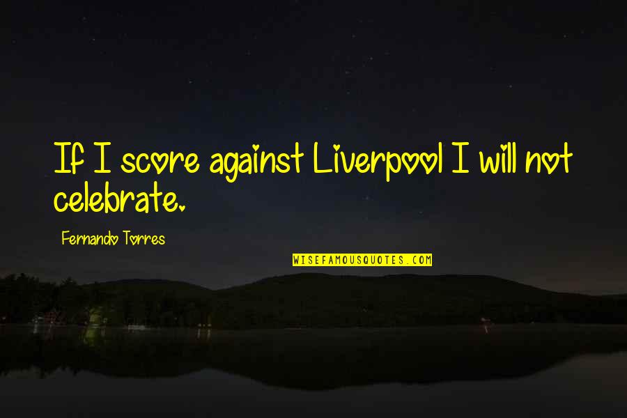 Blackadder Plan So Cunning Quotes By Fernando Torres: If I score against Liverpool I will not