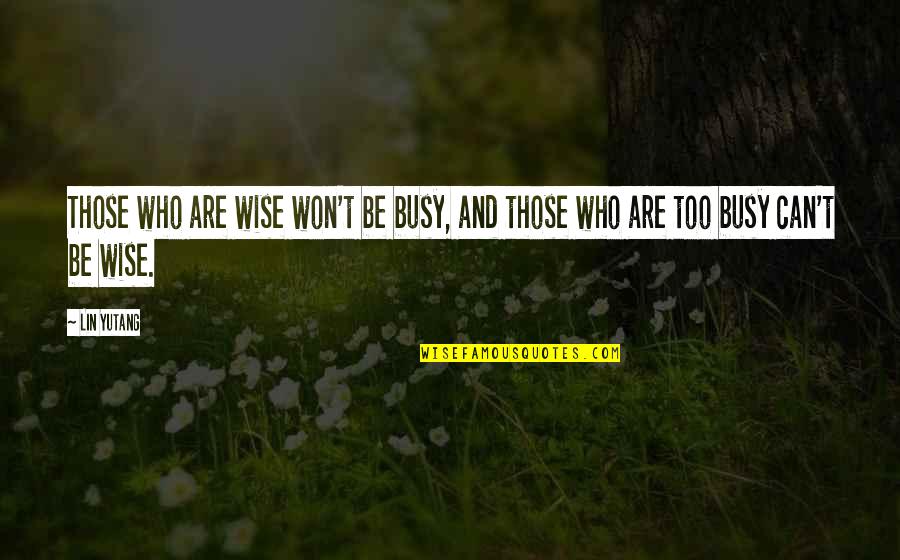 Blackboard Jungle Quotes By Lin Yutang: Those who are wise won't be busy, and