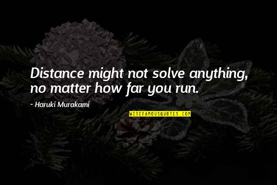 Blackened Chicken Quotes By Haruki Murakami: Distance might not solve anything, no matter how