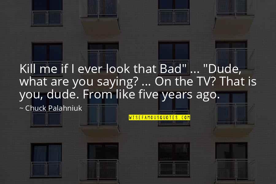 Blackhawk Hockey Quotes By Chuck Palahniuk: Kill me if I ever look that Bad"