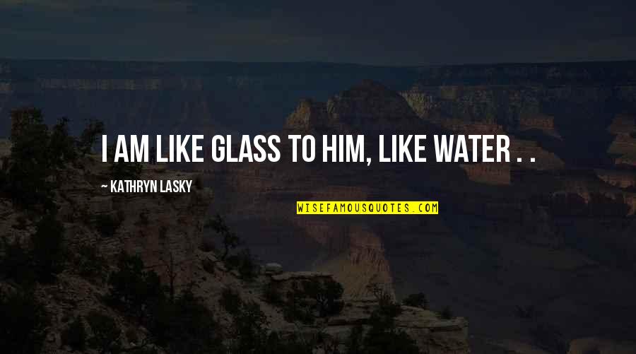 Blackmailers Conclusion Quotes By Kathryn Lasky: I am like glass to him, like water