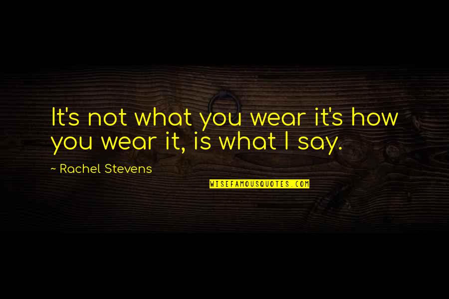 Blackshaw Road Quotes By Rachel Stevens: It's not what you wear it's how you