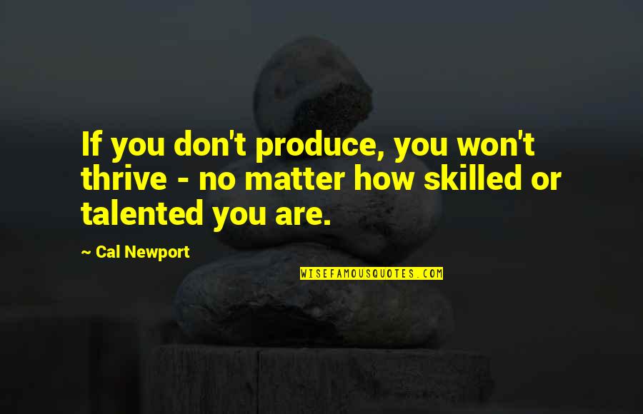 Blacksmiths Depot Quotes By Cal Newport: If you don't produce, you won't thrive -