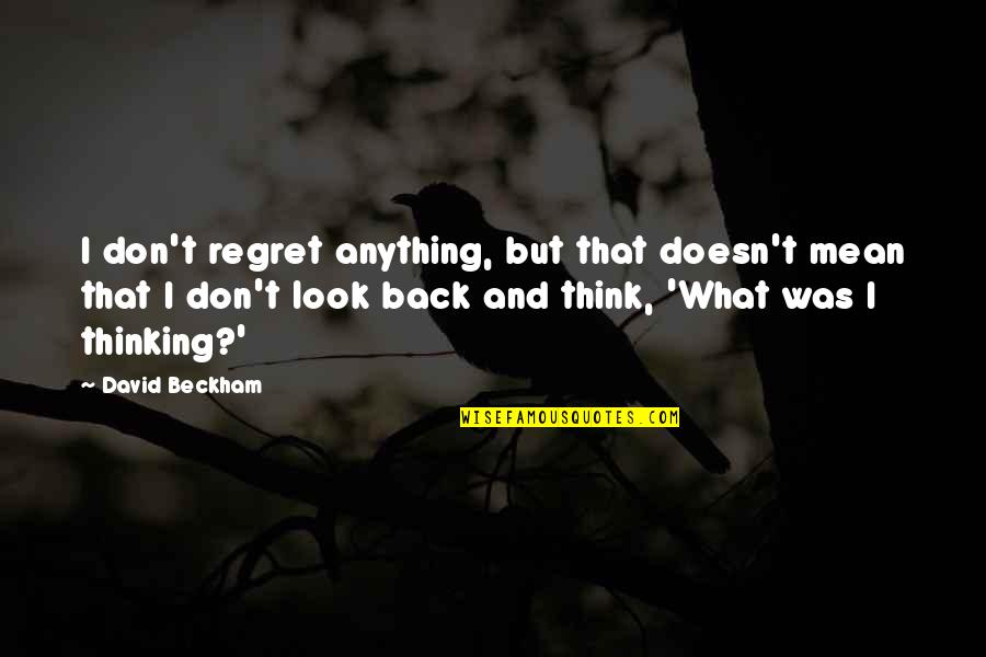 Blade Runners Quotes By David Beckham: I don't regret anything, but that doesn't mean