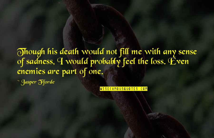 Bladeless Fans Quotes By Jasper Fforde: Though his death would not fill me with
