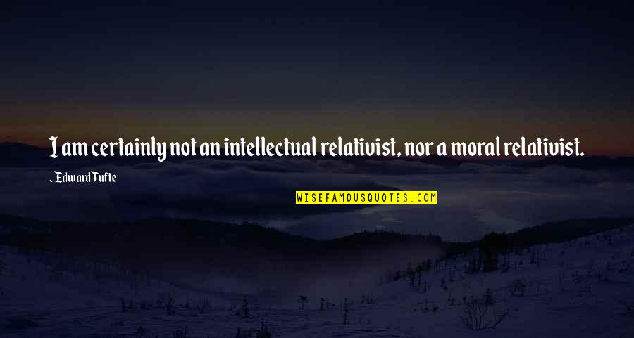 Blagoy Quotes By Edward Tufte: I am certainly not an intellectual relativist, nor