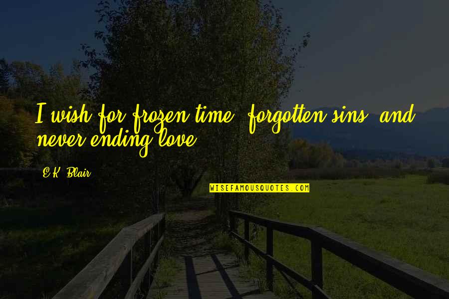 Blair Love Quotes By E.K. Blair: I wish for frozen time, forgotten sins, and