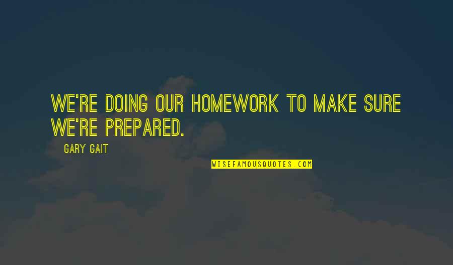 Blake And Katy Quotes By Gary Gait: We're doing our homework to make sure we're