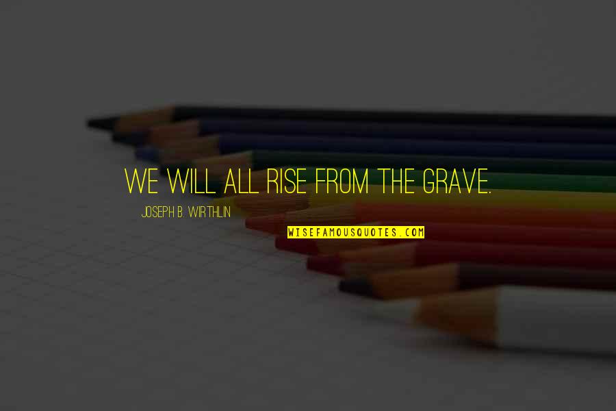 Blake's 7 Avon Quotes By Joseph B. Wirthlin: We will all rise from the grave.