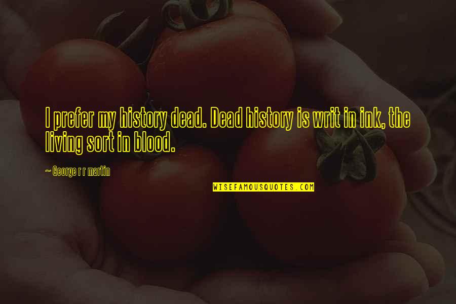 Blakesley Burkhart Quotes By George R R Martin: I prefer my history dead. Dead history is