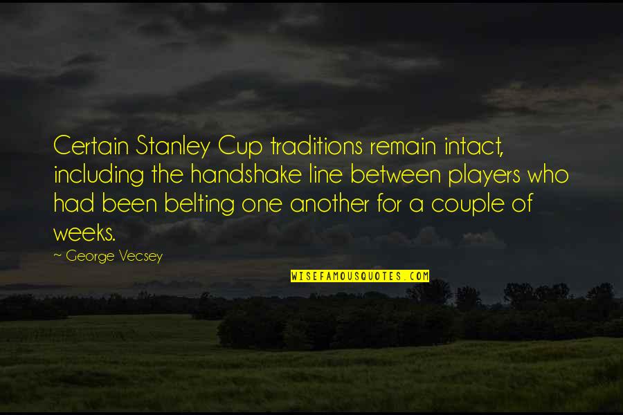 Blakesley Burkhart Quotes By George Vecsey: Certain Stanley Cup traditions remain intact, including the