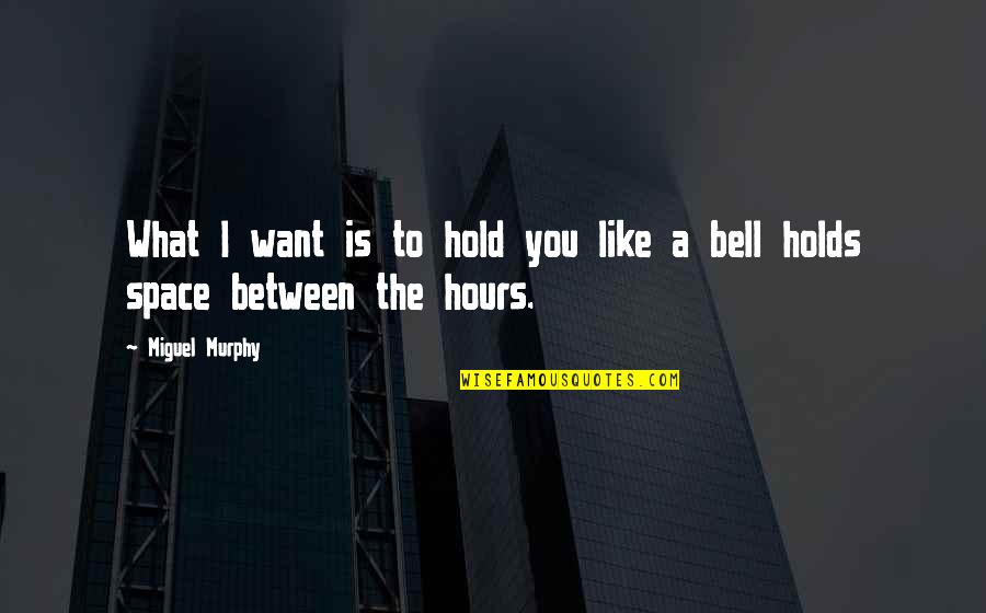 Blakesley Burkhart Quotes By Miguel Murphy: What I want is to hold you like