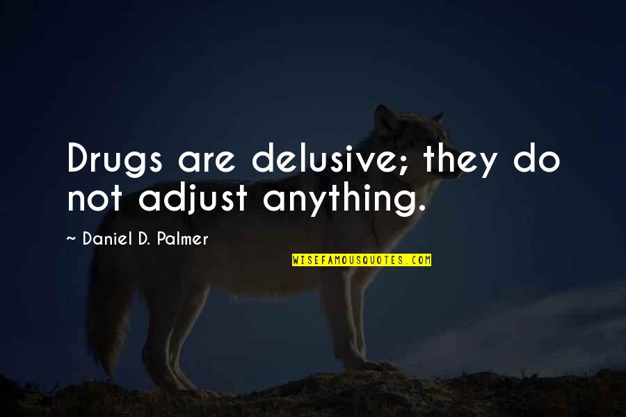 Blanche Devereaux Big Daddy Quotes By Daniel D. Palmer: Drugs are delusive; they do not adjust anything.