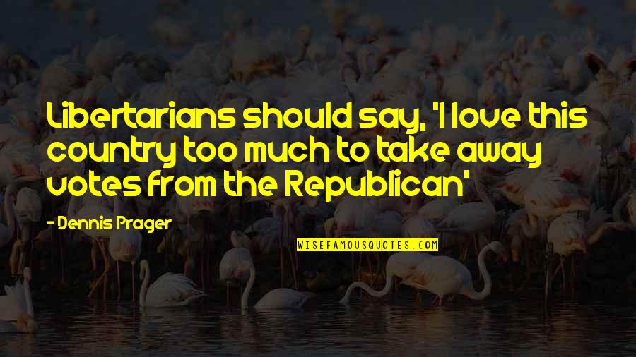 Blanche Loss Of Belle Reve Quotes By Dennis Prager: Libertarians should say, 'I love this country too