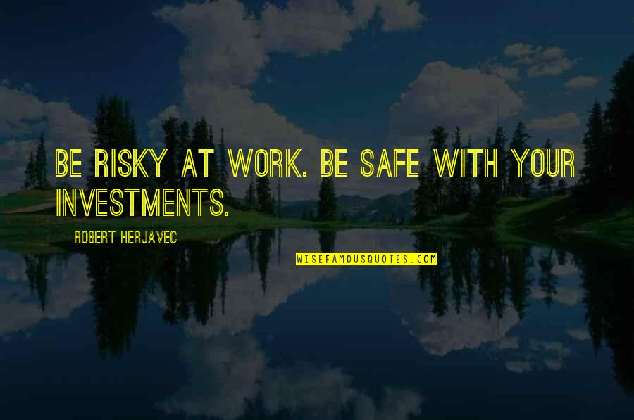 Blanchie Quotes By Robert Herjavec: Be risky at work. Be safe with your