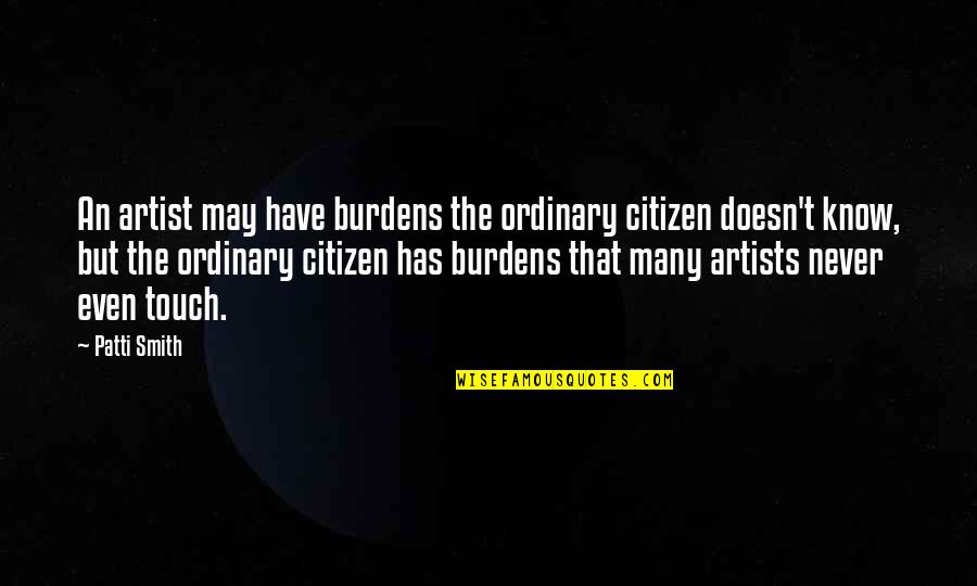 Blanda Vs Brady Quotes By Patti Smith: An artist may have burdens the ordinary citizen