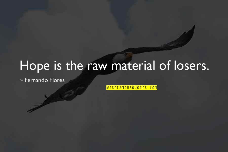 Blankety Quotes By Fernando Flores: Hope is the raw material of losers.