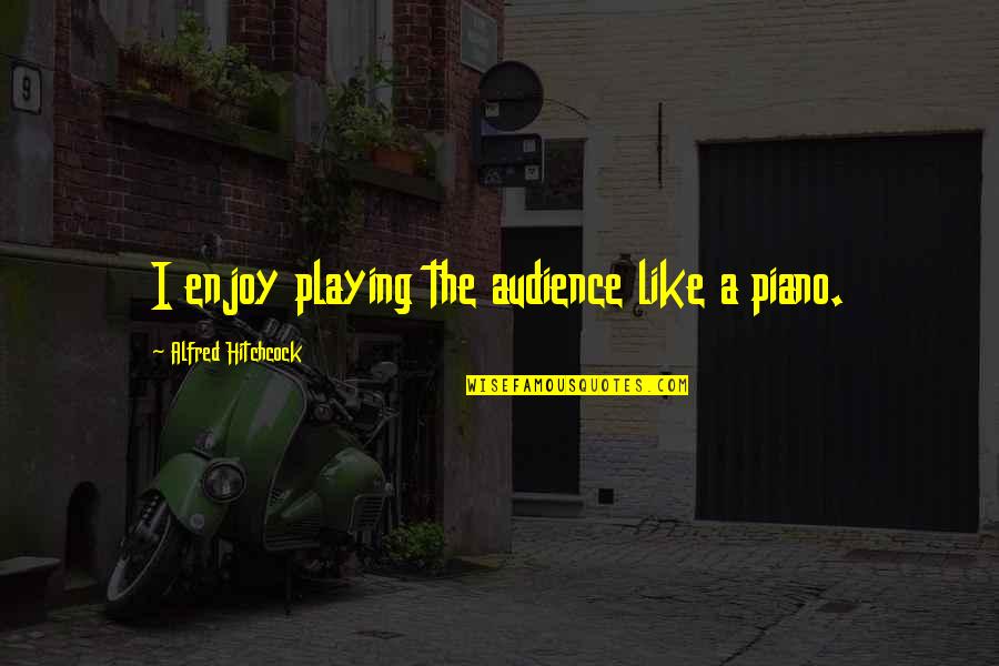 Blashford Dds Quotes By Alfred Hitchcock: I enjoy playing the audience like a piano.