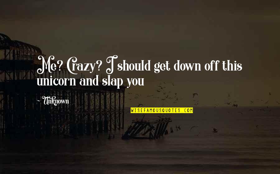 Blashford Dds Quotes By Unknown: Me? Crazy? I should get down off this