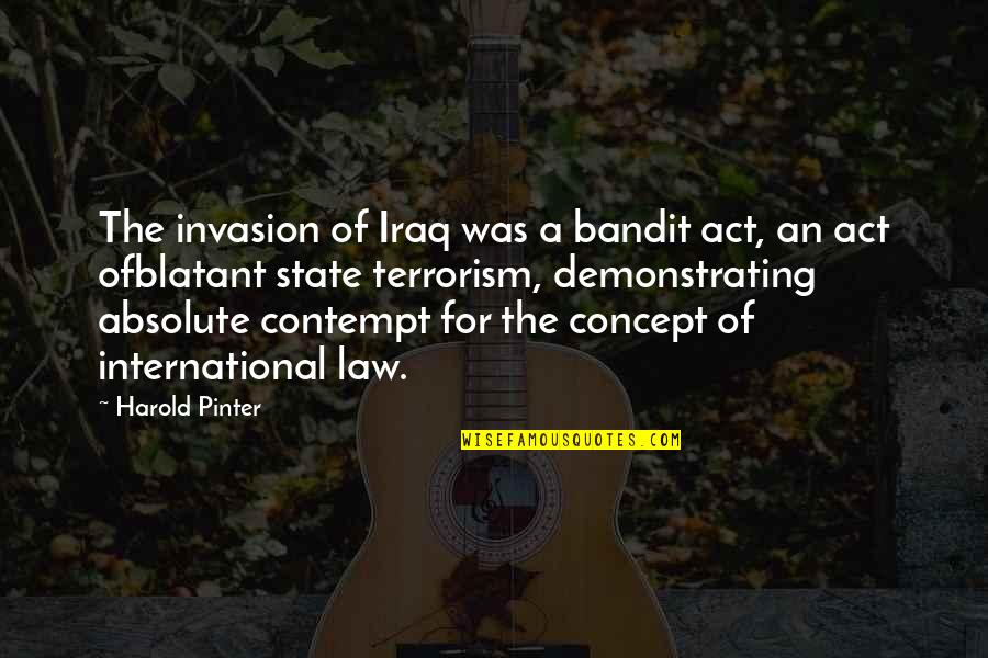 Blatant Quotes By Harold Pinter: The invasion of Iraq was a bandit act,