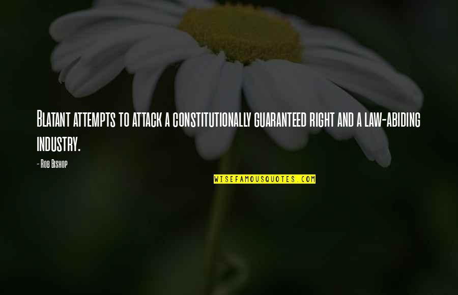 Blatant Quotes By Rob Bishop: Blatant attempts to attack a constitutionally guaranteed right