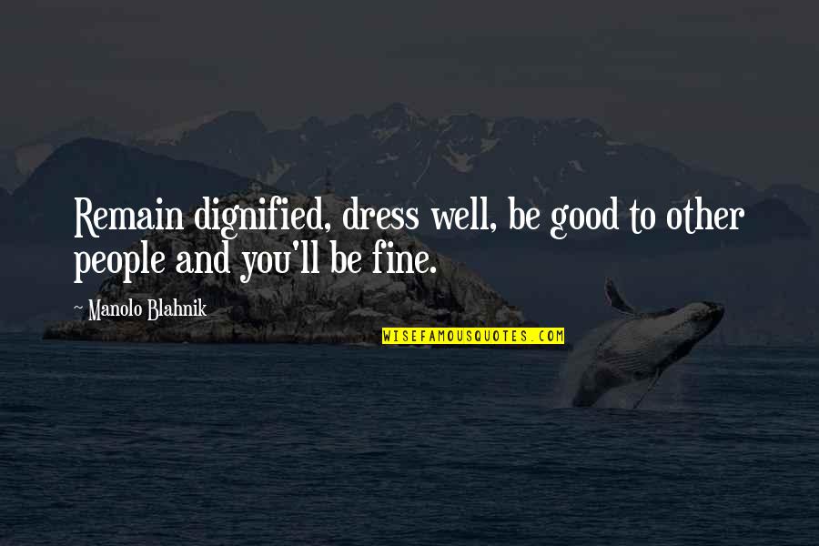 Blattner Company Quotes By Manolo Blahnik: Remain dignified, dress well, be good to other