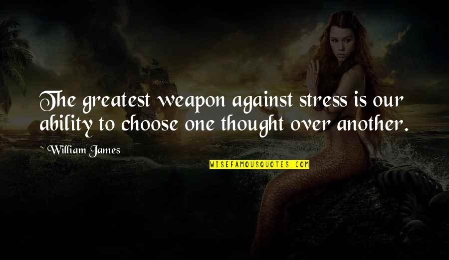 Blauberg Group Quotes By William James: The greatest weapon against stress is our ability