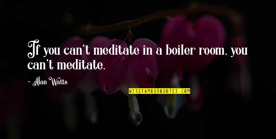 Blaze Starr Quotes By Alan Watts: If you can't meditate in a boiler room,