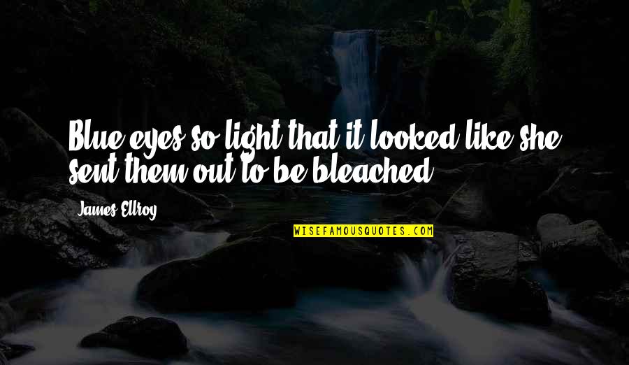 Bleached Quotes By James Ellroy: Blue eyes so light that it looked like