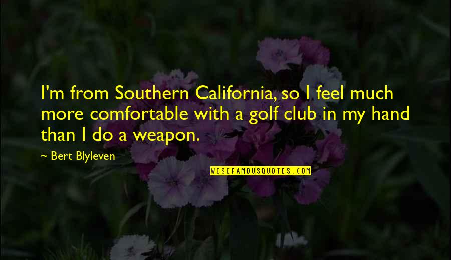 Blechman Newman Quotes By Bert Blyleven: I'm from Southern California, so I feel much