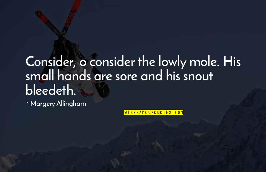 Bleedeth Quotes By Margery Allingham: Consider, o consider the lowly mole. His small