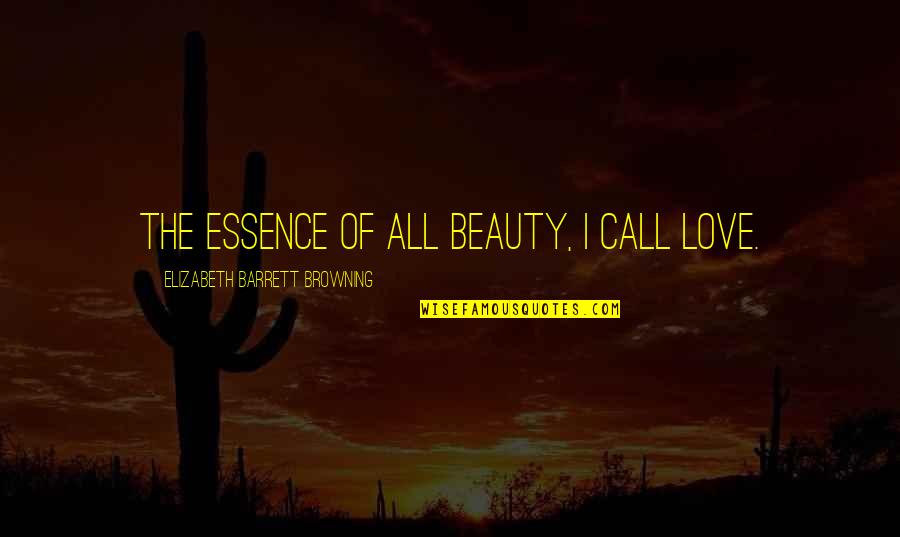 Blei Quotes By Elizabeth Barrett Browning: The essence of all beauty, I call love.