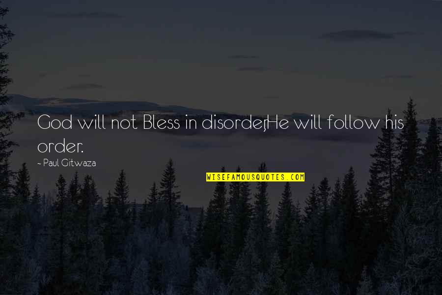 Bless God Quotes By Paul Gitwaza: God will not Bless in disorder,He will follow